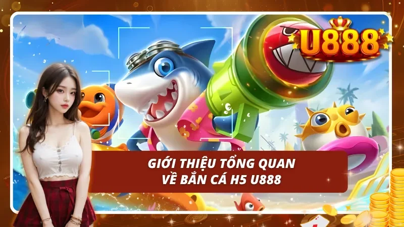 Giới thiệu tổng quan về bắn cá H5 trên nền tảng uy tín