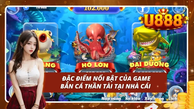 Đặc điểm nổi bật của game bắn cá thần tài tại nhà cái 
