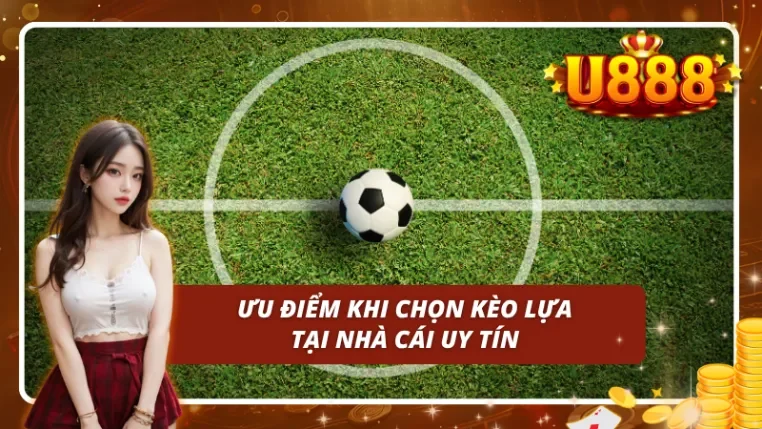 Ưu điểm khi chọn kèo lựa tại nhà cái uy tín