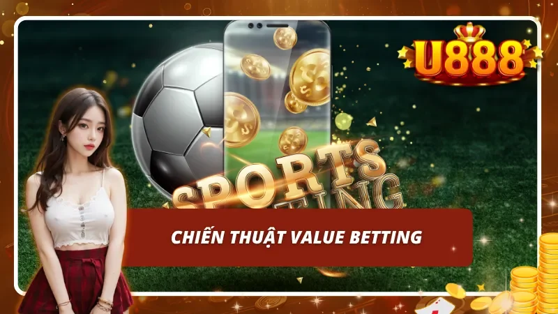 Chiến thuật Value Betting hiệu quả