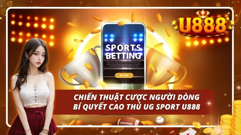 Chiến thuật cược người dòng - bí quyết cao thủ UG SPort