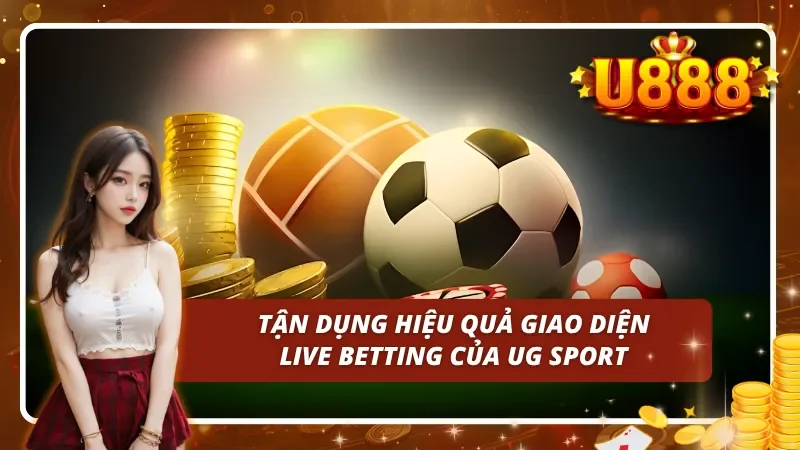 Tận dụng hiệu quả giao diện Live Betting của UG Sport